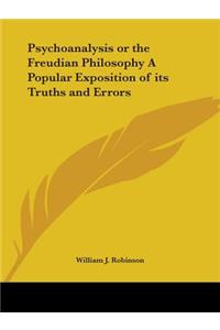 Psychoanalysis or the Freudian Philosophy A Popular Exposition of its Truths and Errors