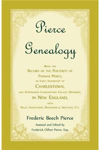 Pierce Genealogy, Being the Record of the Posterity of Thomas Pierce, an Early Inhabitant of Charlestown, and Afterwards Charlestown Village (Woburn), in New England, With Wills, Inventories, Biographical Sketches, etc.