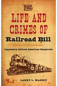 Life and Crimes of Railroad Bill: Legendary African American Desperado