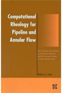 Computational Rheology for Pipeline and Annular Flow: Non-Newtonian Flow Modeling for Drilling and Production, and Flow Assurance Methods in Subsea Pipeline Design