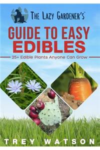 The Lazy Gardener's Guide To Easy Edibles