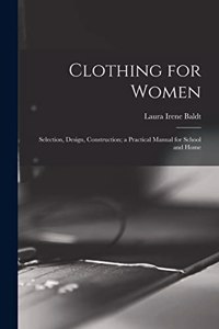 Clothing for Women; Selection, Design, Construction; a Practical Manual for School and Home