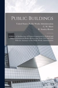 Public Buildings: A Survey of Architecture of Projects Constructed by Federal and Other Governmental Bodies Between the Years 1933 and 1939 With the Assistance of the