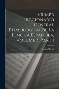 Primer Diccionario General Etimologico De La Lengua Espanola, Volume 3, part 1