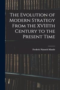 The Evolution of Modern Strategy From the XVIIIth Century to the Present Time