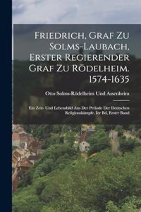 Friedrich, Graf Zu Solms-Laubach, Erster Regierender Graf Zu Rödelheim. 1574-1635