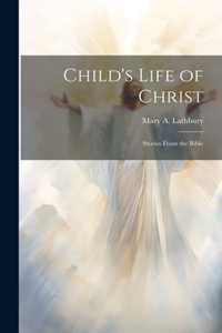 Child's Life of Christ; Stories From the Bible