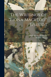 Writings of "Fiona Macleod" [Pseud.]; Volume 5
