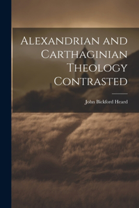 Alexandrian and Carthaginian Theology Contrasted