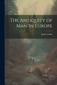 Antiquity of Man In Europe