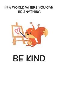 In A World Where You Can Be Anything Be Kind