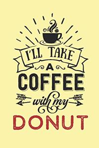 I'll Take a Coffee With My Donut: Funny Quote Notebook for Coffee Lovers (Donut Gifts for Coffee Lovers)