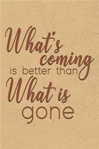 What's Coming is Better Than What is Gone