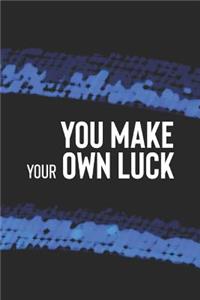 You Make Your Own Luck