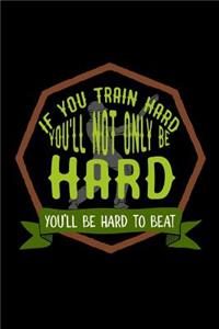 If you train hard, you'll not only be hard. You'll be hard to beat