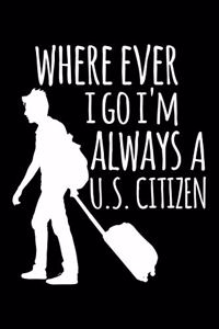 Where Ever I Go I'm Always A U.S. Citizen