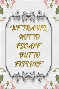 We Travel Not To Escape But To Explore
