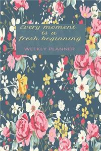 Every Moment is a Fresh Beginning Weekly Planner