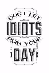 Don't Let Idiots Ruin Your Day