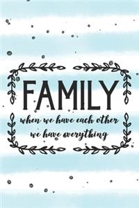 Family When We Have Each Other We Have Everything