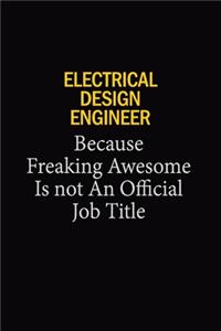 Electrical Design Engineer Because Freaking Awesome Is Not An Official Job Title