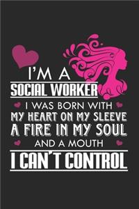 I'm a Social Worker I was born with My Heart on my sleeve A Fire in my Soul and a Mouth I can't Control: Social Worker Girl ruled Notebook 6x9 Inches - 120 lined pages for notes, drawings, formulas - Organizer writing book planner diary