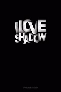 I Love Shadows