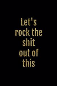 Let's Rock the Shit Out of This