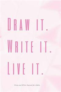 Draw it. Write it. Live it. Draw and Write Journal for Adults