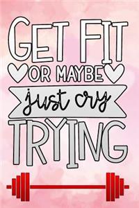 get fit or maybe just cry trying