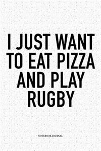 I Just Want To Eat Pizza And Play Rugby