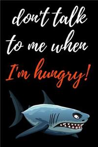 Don't Talk To Me When I'm Hungry!