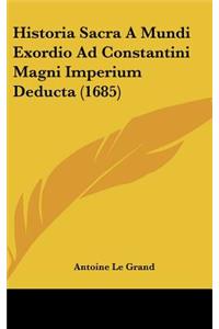 Historia Sacra a Mundi Exordio Ad Constantini Magni Imperium Deducta (1685)