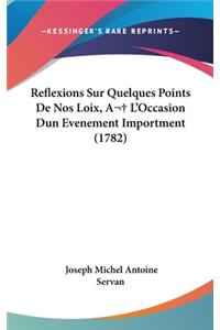 Reflexions Sur Quelques Points de Nos Loix, A L'Occasion Dun Evenement Importment (1782)