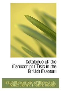 Catalogue of the Manuscript Music in the British Museum