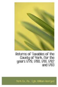 Returns of Taxables of the County of York, for the Years 1779, 1780, 1781, 1782 and 1783