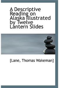 A Descriptive Reading on Alaska Illustrated by Twelve Lantern Slides
