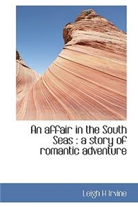 An Affair in the South Seas: A Story of Romantic Adventure