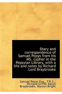 Diary and Correspondence of Samuel Pepys from His Ms. Cypher in the Pepsyian Library, with a Life an