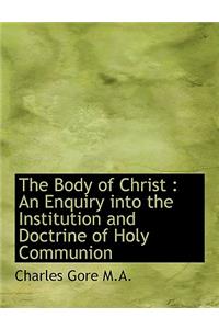 The Body of Christ: An Enquiry Into the Institution and Doctrine of Holy Communion