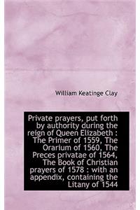 Private Prayers, Put Forth by Authority During the Reign of Queen Elizabeth
