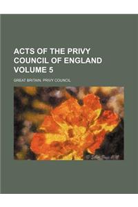 Acts of the Privy Council of England Volume 5