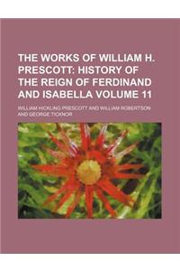 The Works of William H. Prescott; History of the Reign of Ferdinand and Isabella Volume 11