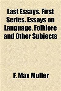 Last Essays. First Series. Essays on Language, Folklore and Other Subjects