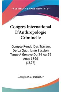 Congres International d'Anthropologie Criminelle: Compte Rendu Des Travaux de la Quatrieme Session Tenue a Geneve Du 24 Au 29 Aout 1896 (1897)