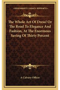 The Whole Art of Dress! or the Road to Elegance and Fashion, at the Enormous Saving of Thirty Percent