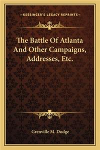 Battle of Atlanta and Other Campaigns, Addresses, Etc. the Battle of Atlanta and Other Campaigns, Addresses, Etc.