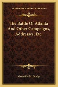 Battle of Atlanta and Other Campaigns, Addresses, Etc. the Battle of Atlanta and Other Campaigns, Addresses, Etc.