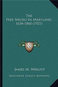 Free Negro in Maryland, 1634-1860 (1921) the Free Negro in Maryland, 1634-1860 (1921)