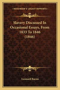 Slavery Discussed in Occasional Essays, from 1833 to 1846 (1846)